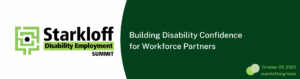 Starkloff Disability Employment Summit. Building disability confidence for workforce partners.