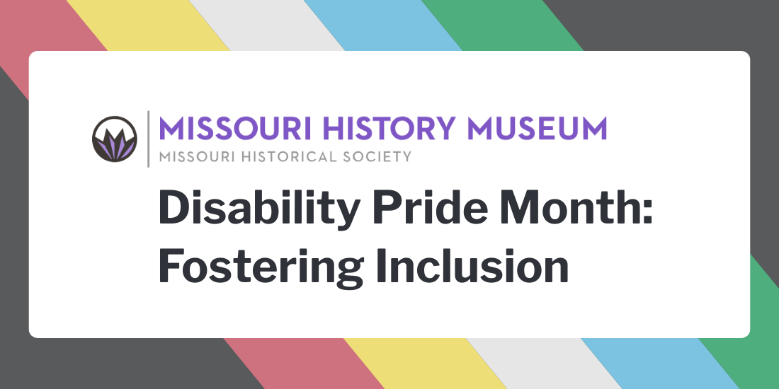 MO History Museum Disability Pride Month 2025 Missouri History Museum. Disability Pride MonthL Fostering Inclusion.