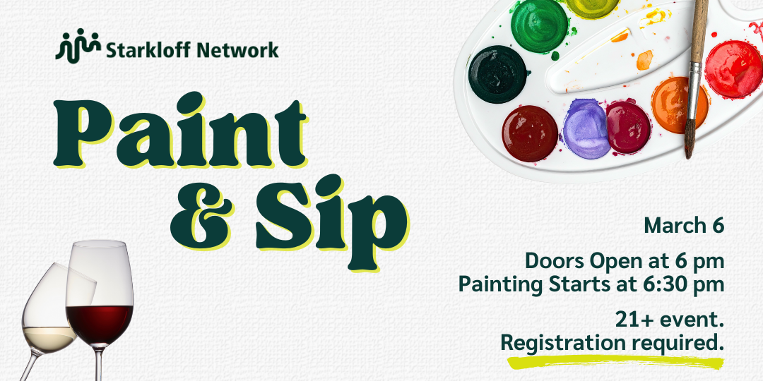 Starkloff Network Paint and Sip. Paint palette and wine glasses. March 6. Doors open at 6pm. Painting starts at 6:30pm. 21+ event. Registration required.