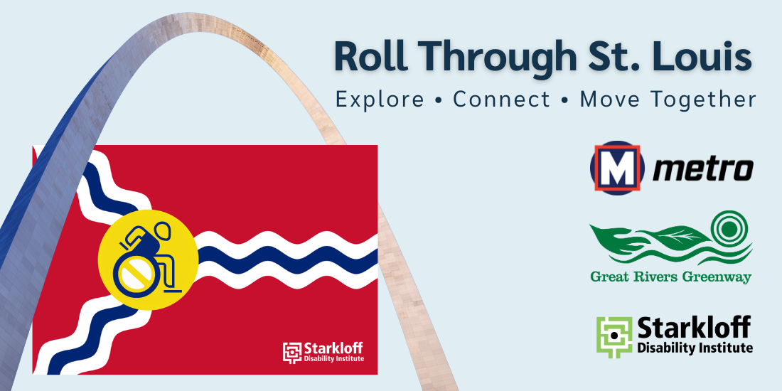 Roll Through St. Louis. Explore. Connect. Move Together. Metro. Great Rivers Greenway. Starkloff Disability Institute.