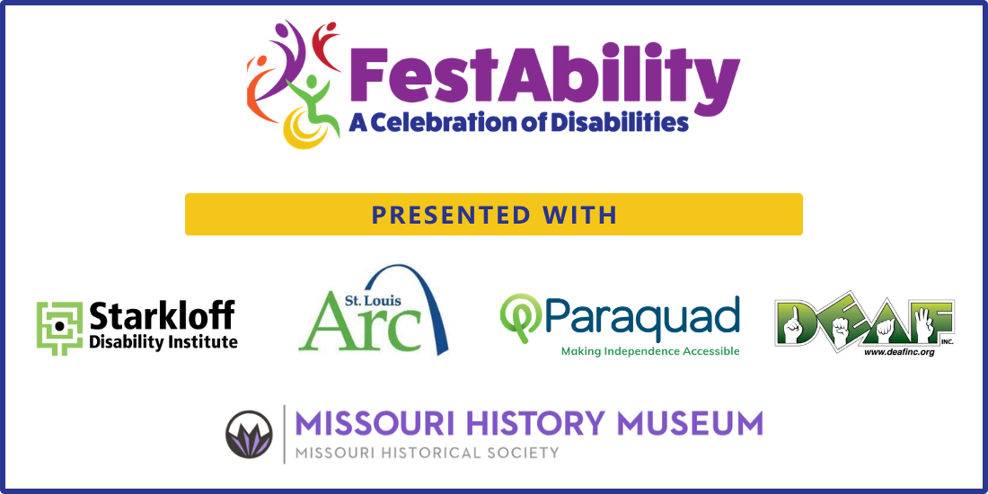 Festability-2026-Presenters Festability a celebration of disabilities. Presented with Starkloff Disability Institute, St. Louis Arc, Paraquad, Deaf Inc, and Missouri History Museum.