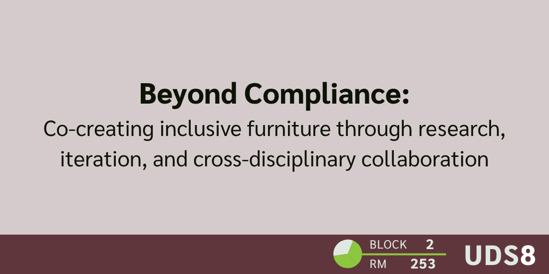 Beyond Compliance: Co-creating inclusive furniture through research, iteration, and cross-disciplinary collaboration. Day 2. Block 2. Room 253. UDS8.