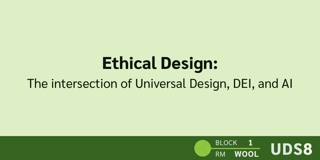 Ethical Design: The intersection of Universal Design, DEI, and AI. Day 3. Block 1. Room: Wool. UDS8.