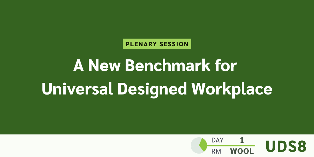 Plenary session: A New Benchmark for Universal Designed Workplace. Day: 1. Room: Wool. UDS8.