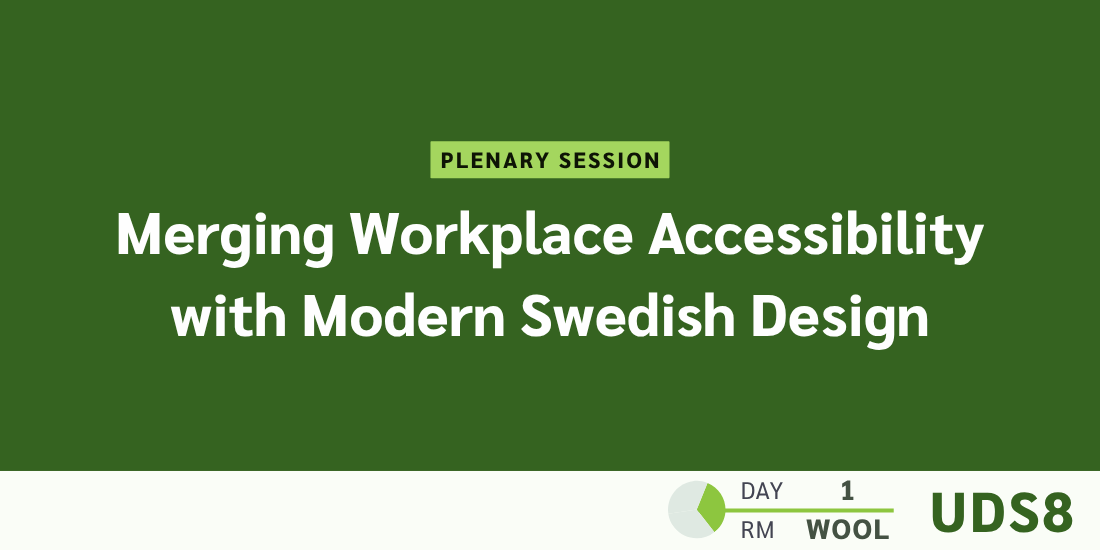 Plenary session: Merging Workplace Accessibility with Modern Swedish Design. Day: 1. Room: Wool. UDS8.